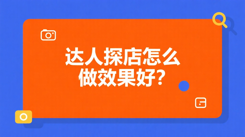 达人探店怎么做效果好？
