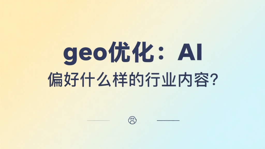 geo优化：AI 偏好什么样的行业内容？