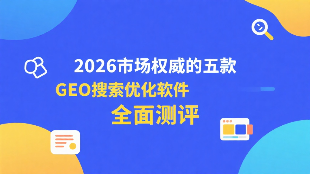 2026市场权威的五款GEO搜索优化软件全面测评