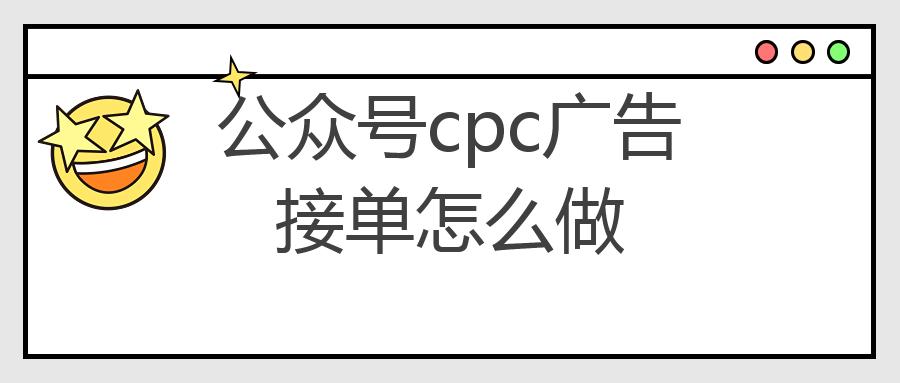 公众号cpc广告接单怎么做